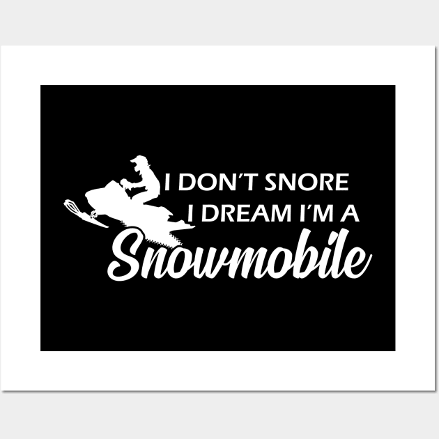 Snowmobile - I don't snore I dream I'm a snowmobile Wall Art by KC Happy Shop